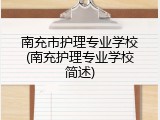 南充市护理专业学校(南充护理专业学校简述)