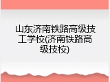 山东济南铁路高级技工学校(济南铁路高级技校)