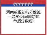 河南单招幼师分数线一般多少(河南幼师单招分数线)