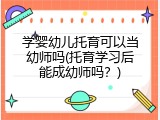 学婴幼儿托育可以当幼师吗(托育学习后能成幼师吗？)