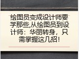 绘图员变成设计师要学那些,从绘图员到设计师：华丽转身，只需掌握这几招！
