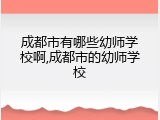 成都市有哪些幼师学校啊,成都市的幼师学校