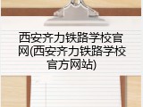 西安齐力铁路学校官网(西安齐力铁路学校官方网站)