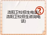 洛阳卫校招生电话(洛阳卫校招生咨询电话)