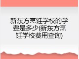 新东方烹饪学校的学费是多少(新东方烹饪学校费用查询)