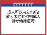 成人可以考幼师吗(成人考幼师资格成人能考幼师证吗)