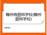 赣州有厨师学校(赣州厨师学校)