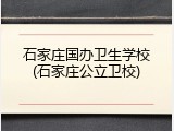 石家庄国办卫生学校(石家庄公立卫校)
