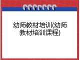 幼师教材培训(幼师教材培训课程)