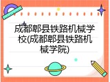 成都郫县铁路机械学校(成都郫县铁路机械学院)