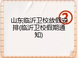 山东临沂卫校放假安排(临沂卫校假期通知)