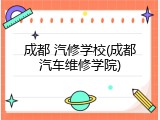 成都 汽修学校(成都汽车维修学院)