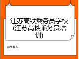 江苏高铁乘务员学校(江苏高铁乘务员培训)
