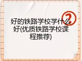 好的铁路学校学什么好(优质铁路学校课程推荐)