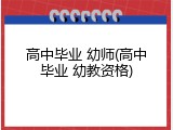 高中毕业 幼师(高中毕业 幼教资格)