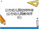 公办幼儿园幼师咋样(公办幼儿园教师评价)