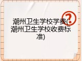 潮州卫生学校学费(潮州卫生学校收费标准)