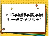 蚌埠学厨师学费,学厨师一般要多少费用？