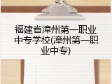 福建省漳州第一职业中专学校(漳州第一职业中专)
