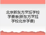 北京新东方烹饪学校学费表(新东方烹饪学校北京学费)