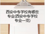 西安中专学校有哪些专业(西安中专学校专业一览)