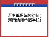 河南单招院校幼师(河南幼师单招学校)