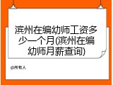滨州在编幼师工资多少一个月(滨州在编幼师月薪查询)