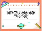 博雅卫校地址(博雅卫校位置)