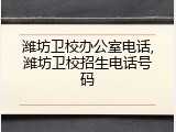 潍坊卫校办公室电话,潍坊卫校招生电话号码