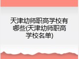 天津幼师职高学校有哪些(天津幼师职高学校名单)