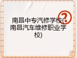 南昌中专汽修学校(南昌汽车维修职业学校)