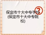 保定市十大中专学校(保定市十大中专院校)