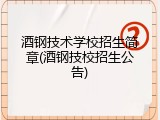 酒钢技术学校招生简章(酒钢技校招生公告)