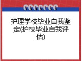 护理学校毕业自我鉴定(护校毕业自我评估)
