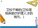 卫校干嘛的(卫校是培养医疗护理人才的地方。)