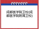 成都医学院卫校(成都医学院附属卫校)