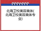 北海卫校美容美体(北海卫校美容美体专业)