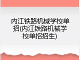 内江铁路机械学校单招(内江铁路机械学校单招招生)