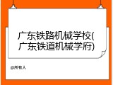 广东铁路机械学校(广东铁道机械学府)