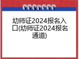 幼师证2024报名入口(幼师证2024报名通道)