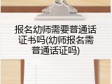 报名幼师需要普通话证书吗(幼师报名需普通话证吗)
