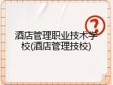 酒店管理职业技术学校(酒店管理技校)
