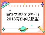 高铁学校2018招生(2018高铁学校招生)