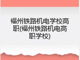 福州铁路机电学校高职(福州铁路机电高职学校)