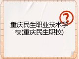 重庆民生职业技术学校(重庆民生职校)