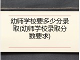 幼师学校要多少分录取(幼师学校录取分数要求)