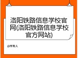 洛阳铁路信息学校官网(洛阳铁路信息学校官方网站)