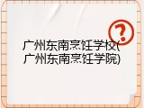 广州东南烹饪学校(广州东南烹饪学院)
