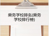 乘务学校排名(乘务学校排行榜)