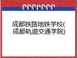 成都铁路地铁学校(成都轨道交通学院)